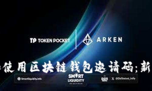 如何选择和使用区块链钱包邀请码:新手必看指南