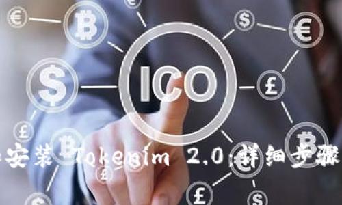 如何成功下载和安装 Tokenim 2.0：详细步骤与常见问题解答