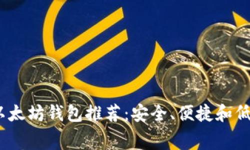 2023年最佳以太坊钱包推荐:安全、便捷和低手续费的选择