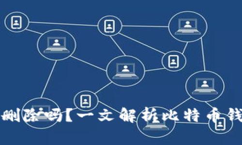 比特币钱包可以删除吗?一文解析比特币钱包的删除和恢复