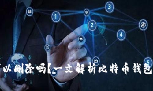 比特币钱包可以删除吗?一文解析比特币钱包的删除和恢复
