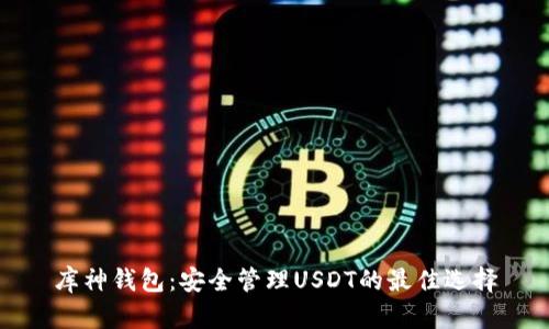 库神钱包:安全管理USDT的最佳选择
