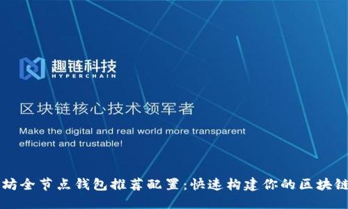 以太坊全节点钱包推荐配置:快速构建你的区块链钱包