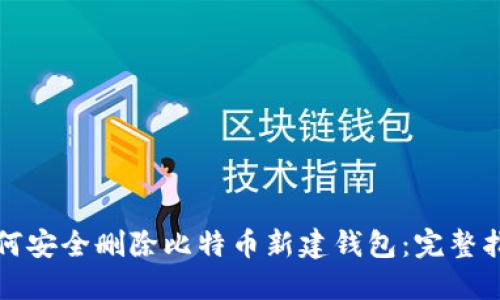 如何安全删除比特币新建钱包:完整指南