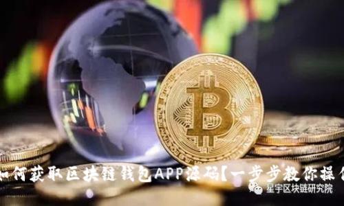 如何获取区块链钱包APP源码?一步步教你操作