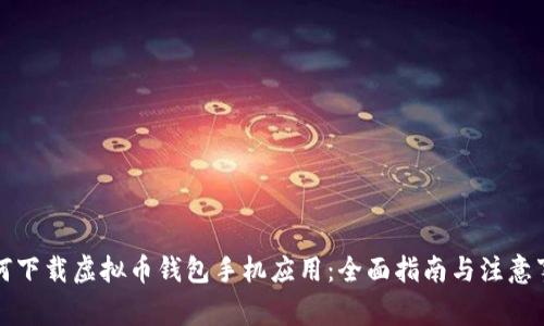 如何下载虚拟币钱包手机应用:全面指南与注意事项