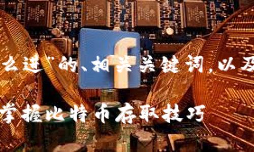 以下是关于“比特币钱包怎么进”的、相关关键词,以及内容大纲和问题详细介绍。
比特币钱包入门指南:轻松掌握比特币存取技巧