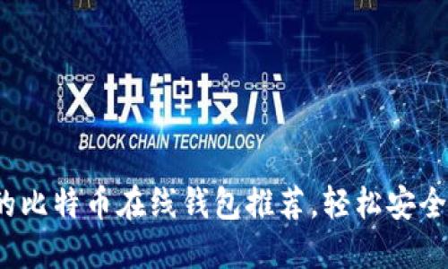 2023年最受欢迎的比特币在线钱包推荐,轻松安全管理你的数字资产