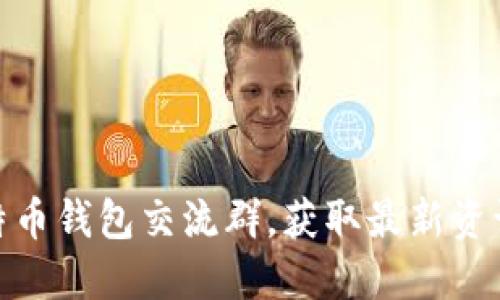 如何加入比特币钱包交流群,获取最新资讯与交流机会