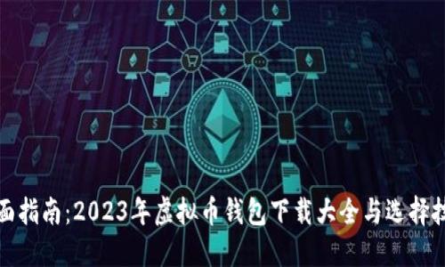 全面指南:2023年虚拟币钱包下载大全与选择技巧