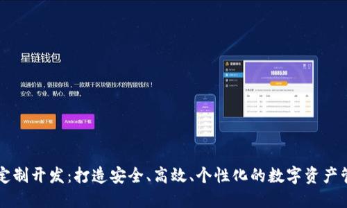 虚拟币钱包定制开发:打造安全、高效、个性化的数字资产管理解决方案
