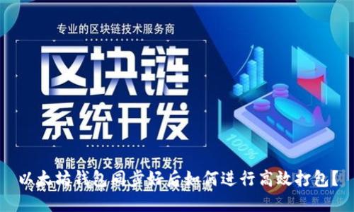 以太坊钱包同步好后如何进行高效打包?