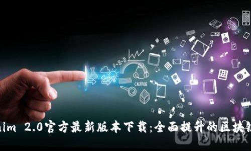 Tokenim 2.0官方最新版本下载：全面提升的区块链体验