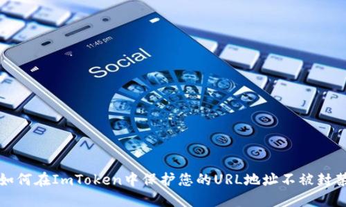 如何在ImToken中保护您的URL地址不被封禁