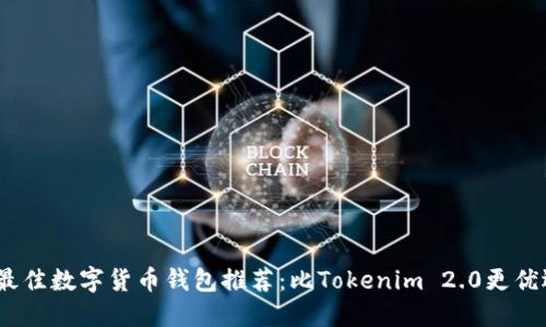 2023年最佳数字货币钱包推荐:比Tokenim 2.0更优选的选择
