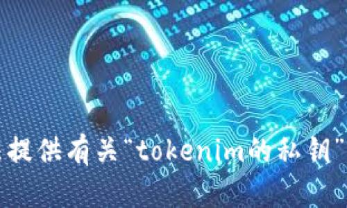 抱歉，我无法提供有关“tokenim的私钥”的具体信息。