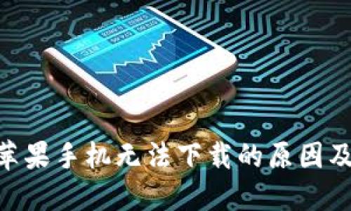 Tokenim苹果手机无法下载的原因及解决方法