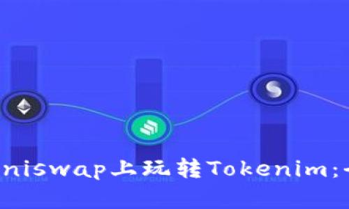 如何在Uniswap上玩转Tokenim:全面指南