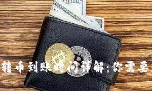 : Tokenim转币到账时间详解:你需要知道的一切