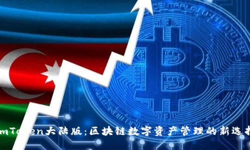 imToken大陆版:区块链数字资产管理的新选择