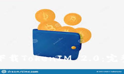 如何下载TokenIM 2.0:完整指南