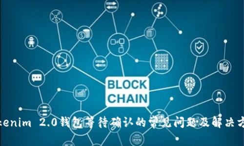 Tokenim 2.0钱包等待确认的常见问题及解决方案