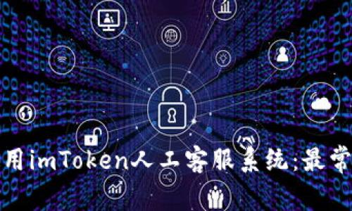 如何高效使用imToken人工客服系统:最常见问题解答