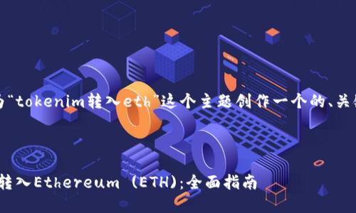 根据您的要求，我将为“tokenim转入eth”这个主题创作一个的、关键词，以及内容大纲。 



如何将Tokenim顺利转入Ethereum (ETH)：全面指南