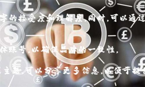 在取名字时，对于“tokenim”这个词，可以考虑从不同的角度和主题进行思考。以下是一些建议和步骤，可以帮助您为“tokenim”取一个合适的姓名：

### 1. 联系上下文
首先，请明确“tokenim”所代表的具体背景和用途。比如，它是一个品牌名、产品名、网名，还是一个技术名词？了解上下文将有利于名字的选取。

### 2. 提炼关键词
从“tokenim”这个词的构成出发，您可以提取出与之相关的关键词，如：
- **Token**（代币）: 如果这是与区块链或加密货币相关的，可能需要使用此关键词。
- **Identity**（身份）: 可以关联到身份验证、个人标识等主题。
- **Imagination**（想象）: 如果这是一个创意相关的项目，或许可以与此相关。

### 3. 制定命名原则
选定一些命名原则，这将会帮助您筛选候选名字：
- **简洁性**: 尽量简短易记。
- **独特性**: 确保名字不与其他知名品牌或产品重复。
- **相关性**: 名字能够反映出项目的主题或性质。

### 4. 生成候选名字
根据以上原则，可以尝试创造一些有趣的名字。以下是几个示例：
- **TokenMind**: 融合代币与思维的概念。
- **IDToken**: 强调身份与代币。
- **ImaginaryToken**: 结合想象与代币的概念。
- **Tokenize**: 强调将某物转化为代币化的过程。

### 5. 验证和测试
选择几个候选名称后，可以通过小范围的反馈（如朋友、社交群体等）测试这些名字的接受度和理解度。同时，可以通过搜索引擎检查这些名字的可用性，确保没有潜在的法律冲突或已经注册的商标。

### 6. 决定最终名字
根据测试反馈和可用性，选择一个最终的名字，并考虑注册相应的域名和社交媒体账号，以确保品牌的一致性。

希望这些步骤能帮助您为“tokenim”取一个合适的姓名。如果您有特定的意图或主题，可以分享更多信息，以便于提供更具针对性的建议。