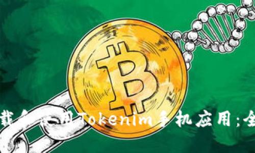 如何下载和使用Tokenim手机应用：全面指南