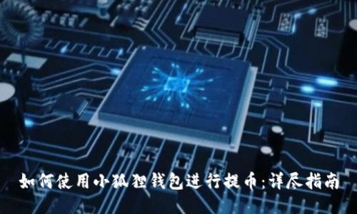 如何使用小狐狸钱包进行提币:详尽指南