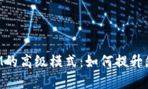 全面解析TokenIM的高级模式:如何提升您的安全性与效率