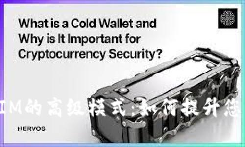 全面解析TokenIM的高级模式:如何提升您的安全性与效率
