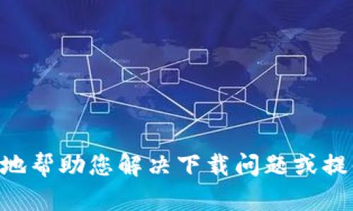 看起来您提到的“tokenim”可能是与某个应用或工具相关的。请您提供更多具体的信息，比如“tokenim”的全名或用途，这样我才能更好地帮助您解决下载问题或提供相关建议。如果它是一个加密货币钱包、交易所或其他类型的软件，确保您在官方渠道上进行下载，以避免下载到不安全或假冒的版本。