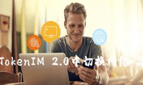 如何在TokenIM 2.0中切换网络:简单指南