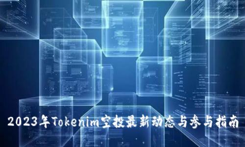 2023年Tokenim空投最新动态与参与指南