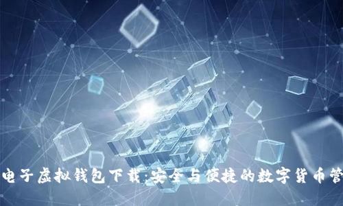 比特币电子虚拟钱包下载:安全与便捷的数字货币管理选择