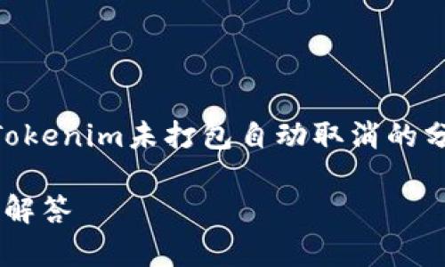 为了提供相关内容,我将为您编写一个关于“Tokenim未打包自动取消的分析”主题的、关键词、内容大纲,以及相关问题。
Tokenim未打包的会自动取消吗?深入分析与解答
