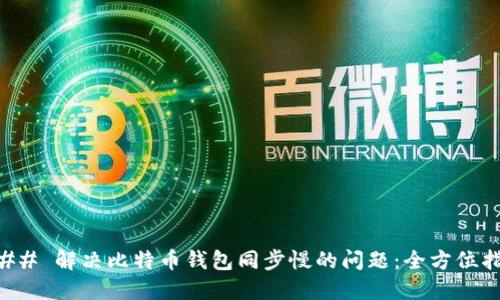 ### 解决比特币钱包同步慢的问题：全方位指南