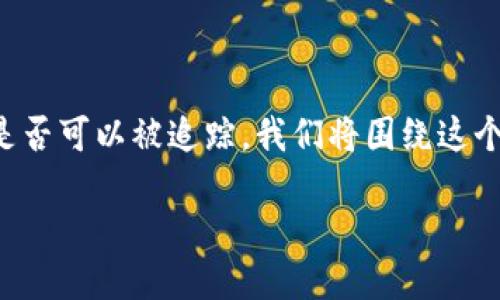 在此,您要了解的是Tokenim平台内的USDT(泰达币)是否可以被追踪。我们将围绕这个主题构建一个大纲,并针对相关问题进行详尽的阐述。
### Tokenim平台内USDT追踪的可能性与方法