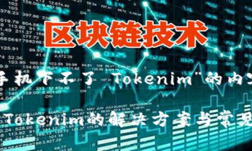 以下是围绕“苹果手机下不了 Tokenim”的内容结构和详细信息。

苹果手机无法下载Tokenim的解决方案与常见问题