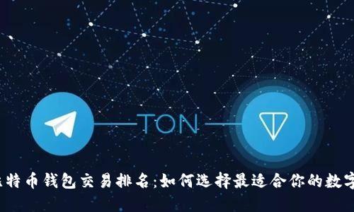 2023年比特币钱包交易排名：如何选择最适合你的数字资产钱包