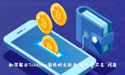 如何解决Tokenim转账时出现的“矿工费不足”问题
