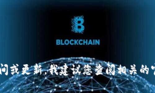 目前，我无法提供实时信息或具体的日期。如果您在寻找关于某个特定项目或概念（如“tokenim2.0”）的时间或更新，我建议您查阅相关的官方网站、社交媒体或新闻资讯平台，这些通常是获取最新信息的最佳途径。如果您还有其他问题，欢迎提出！
