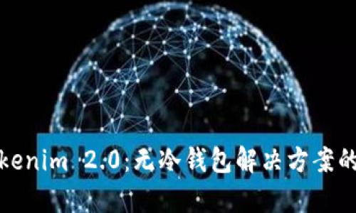 全面解析Tokenim 2.0:无冷钱包解决方案的优势与挑战