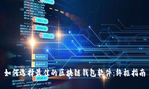 如何选择最佳的区块链钱包软件:终极指南