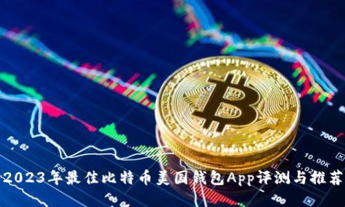 2023年最佳比特币美国钱包App评测与推荐