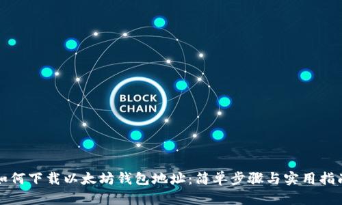 如何下载以太坊钱包地址:简单步骤与实用指南