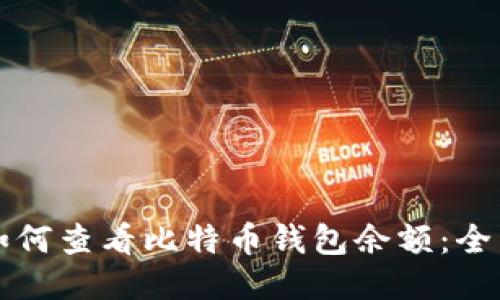 优质如何查看比特币钱包余额:全面指南