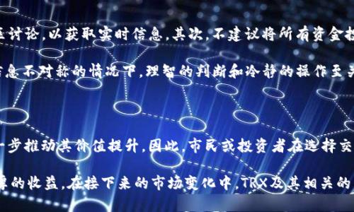 在加密货币领域，Tokenim 是一个提供多种数字资产交易的交易平台。近年来，随着TRON（TRX）的广泛应用和其生态系统的不断扩展，许多用户开始关注哪些平台支持TRX交易。

Tokenim平台对TRX的支持情况

Tokenim 是一个去中心化的交易平台，允许用户交易各种加密货币和代币。对于TRON（TRX），Tokenim 提供了良好的支持，这意味着用户可以在该平台上轻松交易TRX和其他相关资产。TRX作为一款流行的加密货币，得益于其快速的交易速度和低手续费，用户在Tokenim上交易TRX时能够享受到流畅和高效的体验。

TRX的市场表现与生态系统

TRON的市场表现一直以来都吸引着投资者的关注。自从其推出以来，TRON的价格波动较大，但整体趋势向上。此外，TRON的生态系统也在不断扩展，包括去中心化应用程序（DApps），这进一步增强了其价值。如我们所见，许多游戏平台和内容创作平台都开始部署在TRON网络上，为TRX提供了更多用途。这使得TRX不仅仅是一个交易资产，更是一个生态系统中的重要组成部分。

在Tokenim上交易TRX的优势

在Tokenim上交易TRX有几个显著的优势。首先，Tokenim为用户提供了一种直观、自主的交易体验。其用户友好的界面使得即便是新手也能快速上手，进行买卖操作。其次，Tokenim提供了多种安全措施，包括双重身份验证和加密存储，保护用户的资产不受损失。此外，Tokenim通常会为用户提供相对较低的交易费用，使得用户更具成本效益地进行交易。

如何在Tokenim上注册并交易TRX

注册Tokenim账户的步骤十分简单。用户首先需要访问Tokenim官网，点击“注册”按钮。填写相关信息，包括邮箱地址和密码，接着进行邮件验证。完成后，用户可以选择其他安全设置，比如双重身份验证，增强账户安全性。

一旦账户创建成功，用户就可以存入TRX或其他加密货币。通过“充值”功能，用户可以将资金存入自己的Tokenim账户。存入资金后，用户只需搜索TRX，并选择买入或卖出，就可以进行交易。交易完成后，用户可随时监测资产变动。

个人经验分享：交易TRX的注意事项

在我的个人交易经验中，有几点值得注意。首先是了解市场趋势，尤其是TRON的最新动态，市场情绪变化对TRX价格的影响非常大。我通常会关注相关的新闻和社区讨论，以获取实时信息。其次，不建议将所有资金投入单一加密货币，合理分配投资组合，有助于降低风险。

再者，设置合理的止损和止盈点，对于稳定利润和减少损失都非常重要。市场波动性大，一定要时刻保持警惕。此外，尽量避免在高波动时进行盲目交易，尤其是在信息不对称的情况下，理智的判断和冷静的操作至关重要。

总结与展望

总的来说，Tokenim为TRX的交易提供了一个便捷、安全的平台。随着TRON生态系统的不断发展，TRX的潜力仍然值得关注。未来，TRX可能会有更多的应用场景，进一步推动其价值提升。因此，市民或投资者在选择交易平台时，可以考虑Tokenim的多种优势，特别是在TRX交易方面。

综上所述，若你正在寻求一个能够支持TRX交易的交易平台，那么Tokenim无疑是一个不错的选择。通过合理的投资策略与平台的优势相结合，有助于实现更为丰厚的收益。在接下来的市场变化中，TRX及其相关的生态可能会带给我们更多的惊喜。